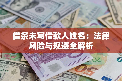北京借条未写借款人姓名：法律风险与规避全解析