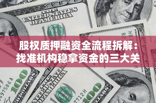 北京股权质押融资全流程拆解：找准机构稳拿资金的三大关键