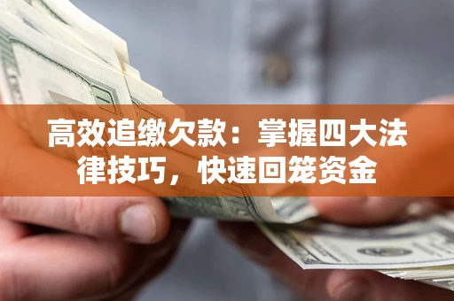 北京高效追缴欠款：掌握四大法律技巧，快速回笼资金