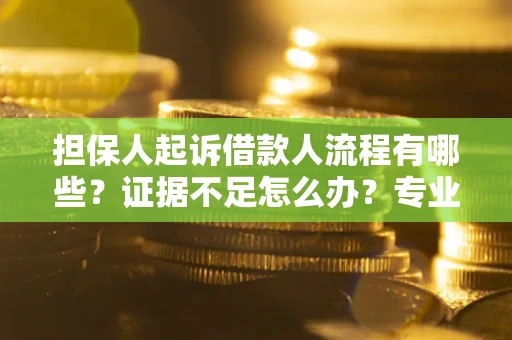 北京担保人起诉借款人流程有哪些？证据不足怎么办？专业律师解答