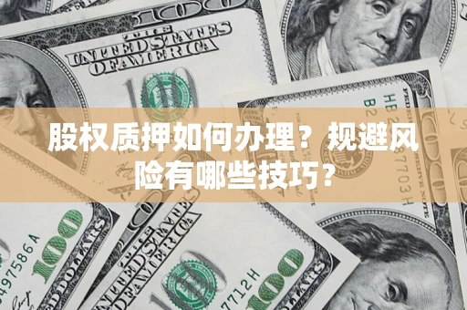 北京股权质押如何办理？规避风险有哪些技巧？