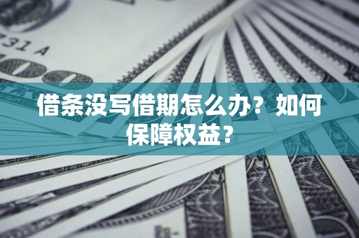 北京借条没写借期怎么办？如何保障权益？