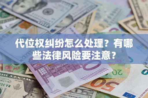 北京代位权纠纷怎么处理？有哪些法律风险要注意？