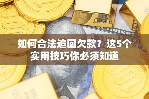 北京如何合法追回欠款？这5个实用技巧你必须知道