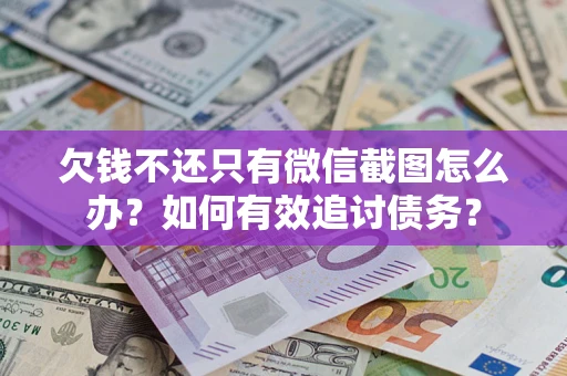北京欠钱不还只有微信截图怎么办？如何有效追讨债务？
