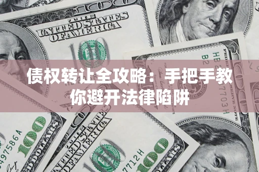 北京债权转让全攻略：手把手教你避开法律陷阱