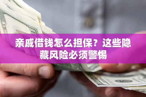 北京亲戚借钱怎么担保？这些隐藏风险必须警惕