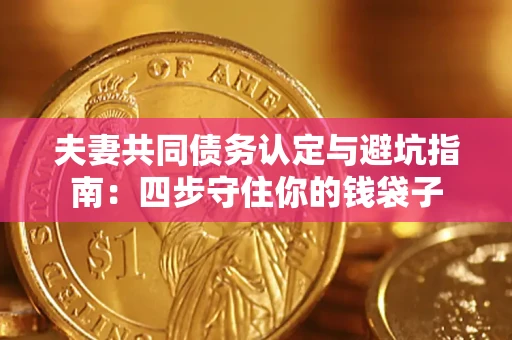 北京夫妻共同债务认定与避坑指南：四步守住你的钱袋子