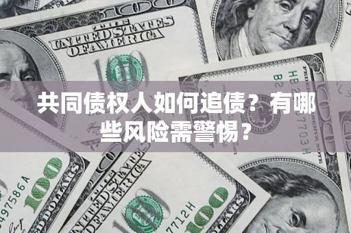 北京共同债权人如何追债？有哪些风险需警惕？