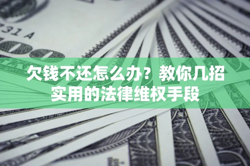 北京欠钱不还怎么办？教你几招实用的法律维权手段