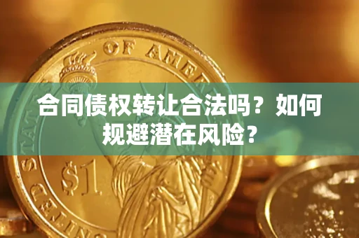 北京合同债权转让合法吗？如何规避潜在风险？