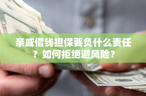 北京亲戚借钱担保要负什么责任？如何拒绝避风险？
