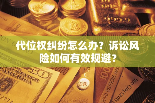 北京代位权纠纷怎么办？诉讼风险如何有效规避？