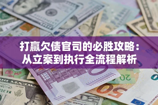 北京打赢欠债官司的必胜攻略：从立案到执行全流程解析