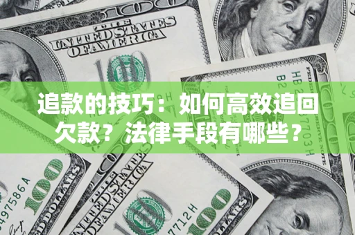 北京追款的技巧：如何高效追回欠款？法律手段有哪些？