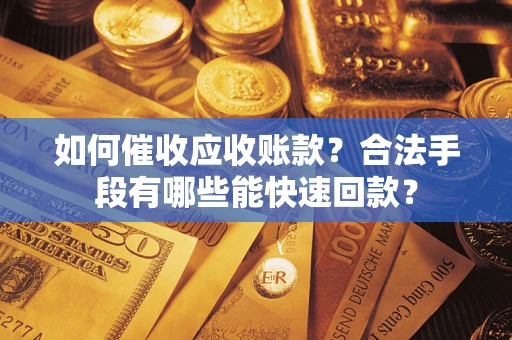 北京如何催收应收账款？合法手段有哪些能快速回款？