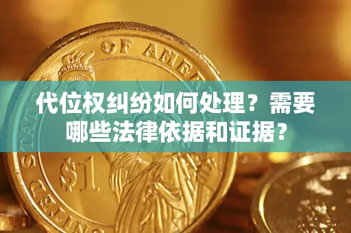 北京代位权纠纷如何处理？需要哪些法律依据和证据？