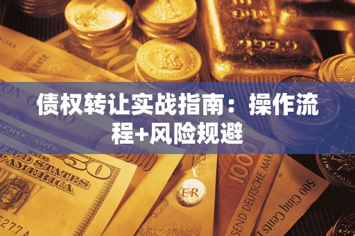 北京债权转让实战指南：操作流程+风险规避