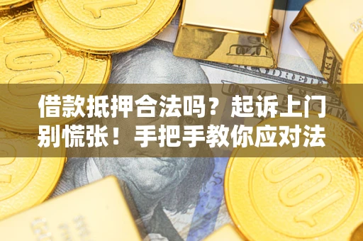 北京借款抵押合法吗？起诉上门别慌张！手把手教你应对法律程序