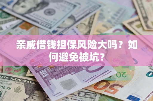 北京亲戚借钱担保风险大吗？如何避免被坑？