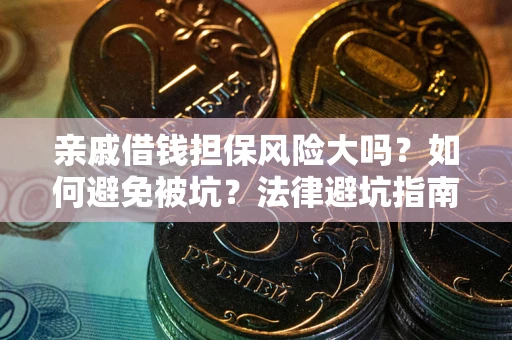 北京亲戚借钱担保风险大吗？如何避免被坑？法律避坑指南